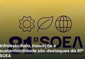 Leia mais sobre o artigo Infraestrutura, inovação e sustentabilidade são destaques da 81ª SOEA